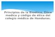 Principios de la Bioética, Ética medica y código de ética del colegio médico de Honduras