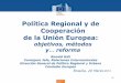 Política Regional y de Cooperación de la Unión Europea: objetivos, métodos y...reforma / Ronald Hall Consejero Jefe, Relaciones Internacionales Dirección General de Política