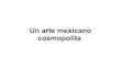Un Arte Mexicano Cosmopolita