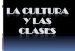 La Cultura Y Las Clases