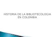 Historia de la bibliotecologia en colombia. clayre camila ardila g5