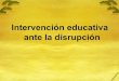 Intervención educativa ante la disrupción