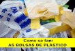 Como se fan. bolsas de plástico
