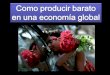 Como producir barato para la economia global