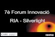Aplicaciones RIA (Silverlight) - 7 Foro Innovación