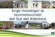 Urge investigar la reconstrucción del Sur del Atlántico