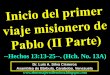 CONF. II PARTE. INICIO PRIMER VIAJE MISIONERO DE PABLO. HECHOS 13:13-25. (HCH. 13 No. 13A)