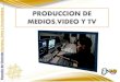 Produccion de medios,video y tv