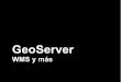 Slides: Geoserver, más allá de un servidor WMS