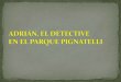 ADRIÁN EL DETECTIVE EN EL PARQUE PIGNATELLI