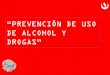Prevención de uso de alcohol y drogas