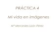Práctica 4 - Mi vida en imágenes, por Mercedes Lisón