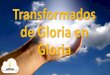 Transformados de Gloria en Gloria