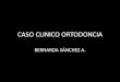 Caso clinico ortodoncia. BERNARDA SANCHEZ