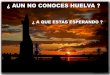 Aun No Conoces Huelva ?????