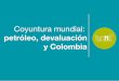 Coyuntura mundial: petróleo, devaluación y Colombia