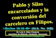 CONF. PABLO Y SILAS SON ENCARCELADOS Y LA CONVERSIÓN DEL CARCELERO DE FILIPOS. HECHOS 16:16-40. (HCH. No. 16B)