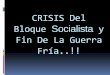CRISIS DEL BLOQUE SOCIALISTA Y EL FIN DE LA GUERRA FRIA