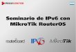 Seminario de IPv6 con MikroTik RouterOS