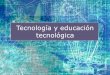 Tecnología y educación tecnológica