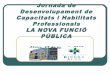 Jornada de Desenvolupament de Capacitats i Habilitats Professionals LA NOVA FUNCIÓ PÚBLICA