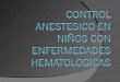 Control anestesico en niños con enfermedades hematologicos.ppt 1