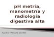 Ph metría, manometría y radiología digestiva alta