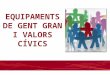 Valors i equipaments cívics de Gent Gran