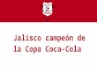 Jalisco, se proclama Campeón de Campeones de Copa Coca-Cola edición 18, en rama varonil y femenil