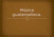 Música guatemalteca  educativo