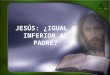 Jesús, igual o inferior al padre