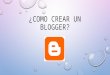 Presentación De Como Hacer Un Blogger