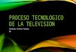 Proceso tecnologico de la television soro