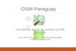 Las distintas formas de contribuir a OSM Paraguay - 21 de febrero de 2015 Open Data Day