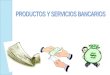Productos Y Servicios Bancarios