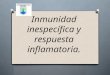 Inmunidad espesifica e inflamatoria