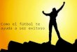 Fútbol, camino para el éxito?