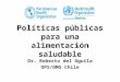 Políticas públicas para una alimentación saludable - Dr. Roberto del Aguila