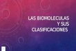 Las biomoleculas y sus clasificaciones