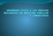 Enseñanza etica a los medicos residentes de medicina   copia (2)