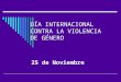 DÍA INTERNACIONAL CONTRA LA VIOLENCIA DE GÉNERO