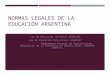 Presentacion politica institucional, normas legales de la educación argentina
