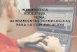 HERRAMIENTAS TECNOLOGICAS PARA LA COMUNICACION
