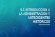5.1 introduccion a la administracion y antecedentes historicos
