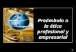 006 Etica PreáMbulo A La éTica Profesional Y Empresarial