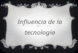 Presentación influencia de la tecnologia leidy 11 2