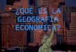 Qué es la geografía economica