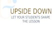 Upside Down: let your students shape the lesson