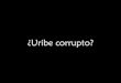 ¿Uribe corrupto?