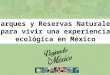 Parques y Reservas Naturales para vivir una experiencia ecologica en Mexico